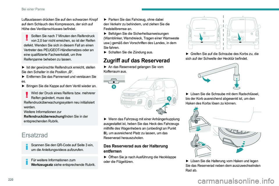 PEUGEOT PARTNER 2022 Betriebsanleitungen (in German) 220
Bei einer Panne
Luftauslassen drücken Sie auf den schwarzen Knopf
auf dem Schlauch des Kompressors, der sich auf
Höhe des Ventilanschlusses befindet.
Sollten Sie nach 7 Minuten den Reifendruck PEUGEOT PARTNER 2022 Betriebsanleitungen (in German) 220
Bei einer Panne
Luftauslassen drücken Sie auf den schwarzen Knopf
auf dem Schlauch des Kompressors, der sich auf
Höhe des Ventilanschlusses befindet.
Sollten Sie nach 7 Minuten den Reifendruck