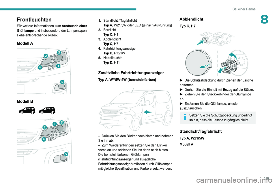 PEUGEOT PARTNER 2022 Betriebsanleitungen (in German) 225
Bei einer Panne
8Frontleuchten
Für weitere Informationen zum Austausch einer
Glühlampe und insbesondere der Lampentypen
siehe entsprechende Rubrik.
Modell A
Modell B
1. Standlicht / PEUGEOT PARTNER 2022 Betriebsanleitungen (in German) 225
Bei einer Panne
8Frontleuchten
Für weitere Informationen zum Austausch einer
Glühlampe und insbesondere der Lampentypen
siehe entsprechende Rubrik.
Modell A
Modell B
1. Standlicht /