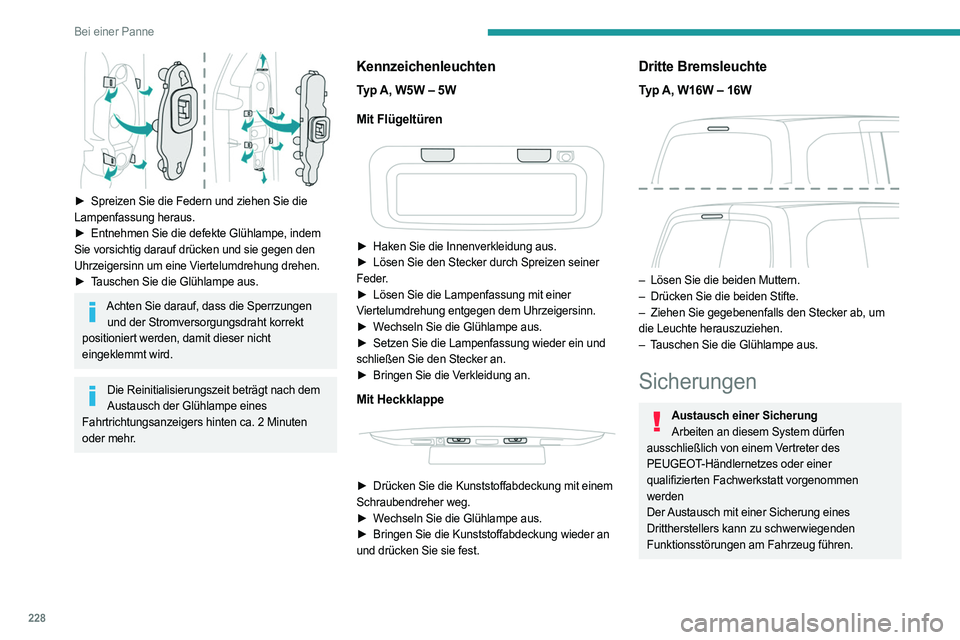 PEUGEOT PARTNER 2022 Betriebsanleitungen (in German) 228
Bei einer Panne
► Spreizen Sie die Federn und ziehen Sie die
Lampenfassung heraus.
►
Entnehmen Sie die defekte Glühlampe, indem
Sie vorsichtig darauf drücken und sie gegen den
Uhrze PEUGEOT PARTNER 2022 Betriebsanleitungen (in German) 228
Bei einer Panne
► Spreizen Sie die Federn und ziehen Sie die
Lampenfassung heraus.
►
Entnehmen Sie die defekte Glühlampe, indem
Sie vorsichtig darauf drücken und sie gegen den
Uhrze
