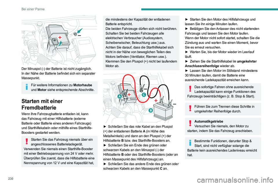 PEUGEOT PARTNER 2022 Betriebsanleitungen (in German) 230
Bei einer Panne
Der Minuspol (-) der Batterie ist nicht zugänglich.
In der Nähe der Batterie befindet sich ein separater
Massepunkt.
Für weitere Informationen zu Motorhaube
und Motor siehe PEUGEOT PARTNER 2022 Betriebsanleitungen (in German) 230
Bei einer Panne
Der Minuspol (-) der Batterie ist nicht zugänglich.
In der Nähe der Batterie befindet sich ein separater
Massepunkt.
Für weitere Informationen zu Motorhaube
und Motor siehe