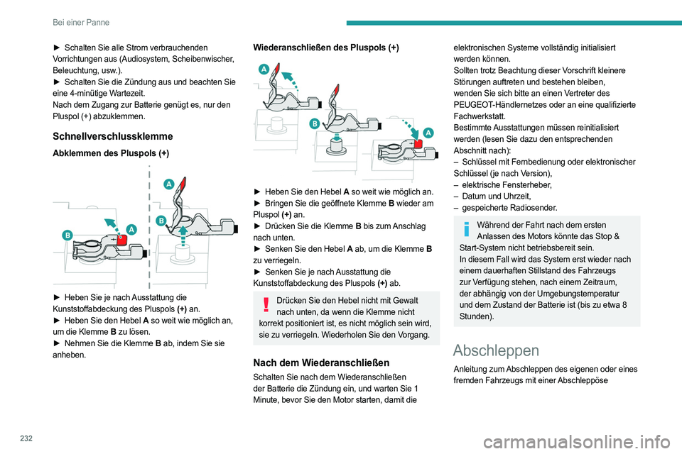 PEUGEOT PARTNER 2022 Betriebsanleitungen (in German) 232
Bei einer Panne
► Schalten Sie alle Strom verbrauchenden
Vorrichtungen aus (Audiosystem, Scheibenwischer,
Beleuchtung, usw.).
►
Schalten Sie die Zündung aus und beachten Sie
eine 4-min PEUGEOT PARTNER 2022 Betriebsanleitungen (in German) 232
Bei einer Panne
► Schalten Sie alle Strom verbrauchenden
Vorrichtungen aus (Audiosystem, Scheibenwischer,
Beleuchtung, usw.).
►
Schalten Sie die Zündung aus und beachten Sie
eine 4-min