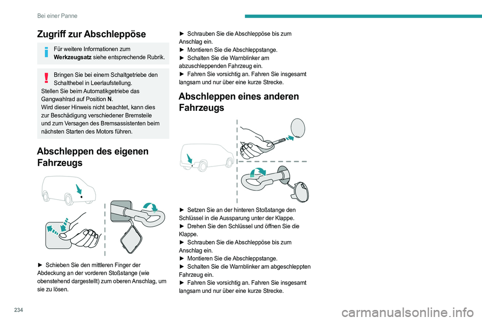 PEUGEOT PARTNER 2022 Betriebsanleitungen (in German) 234
Bei einer Panne
Zugriff zur Abschleppöse
Für weitere Informationen zum
Werkzeugsatz siehe entsprechende Rubrik.
Bringen Sie bei einem Schaltgetriebe den Schalthebel in Leerlaufstellung.
Stellen PEUGEOT PARTNER 2022 Betriebsanleitungen (in German) 234
Bei einer Panne
Zugriff zur Abschleppöse
Für weitere Informationen zum
Werkzeugsatz siehe entsprechende Rubrik.
Bringen Sie bei einem Schaltgetriebe den Schalthebel in Leerlaufstellung.
Stellen