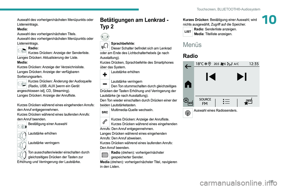 PEUGEOT PARTNER 2022 Betriebsanleitungen (in German) 251
Touchscreen, BLUETOOTH®-Audiosystem
10Auswahl des vorherigen/nächsten Menüpunkts oder
Listeneintrags.
Media:
Auswahl des vorherigen/nächsten Titels.
Auswahl des vorherigen/nächsten Menüpunk PEUGEOT PARTNER 2022 Betriebsanleitungen (in German) 251
Touchscreen, BLUETOOTH®-Audiosystem
10Auswahl des vorherigen/nächsten Menüpunkts oder
Listeneintrags.
Media:
Auswahl des vorherigen/nächsten Titels.
Auswahl des vorherigen/nächsten Menüpunk