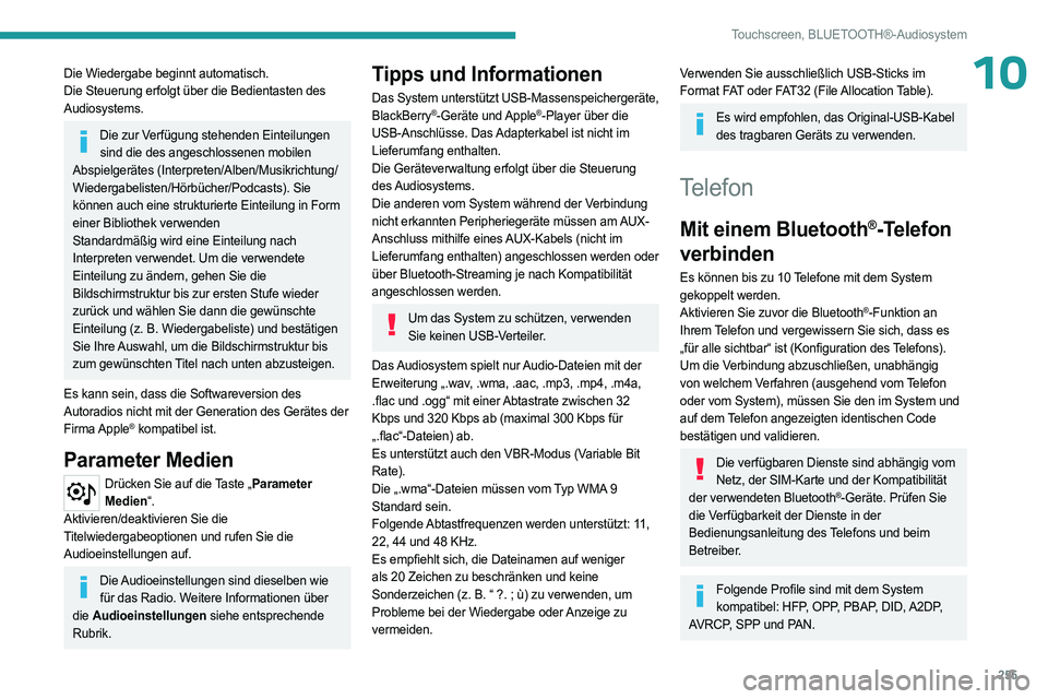 PEUGEOT PARTNER 2022 Betriebsanleitungen (in German) 255
Touchscreen, BLUETOOTH®-Audiosystem
10Die Wiedergabe beginnt automatisch.
Die Steuerung erfolgt über die Bedientasten des
Audiosystems.
Die zur Verfügung stehenden Einteilungen sind die des an PEUGEOT PARTNER 2022 Betriebsanleitungen (in German) 255
Touchscreen, BLUETOOTH®-Audiosystem
10Die Wiedergabe beginnt automatisch.
Die Steuerung erfolgt über die Bedientasten des
Audiosystems.
Die zur Verfügung stehenden Einteilungen sind die des an