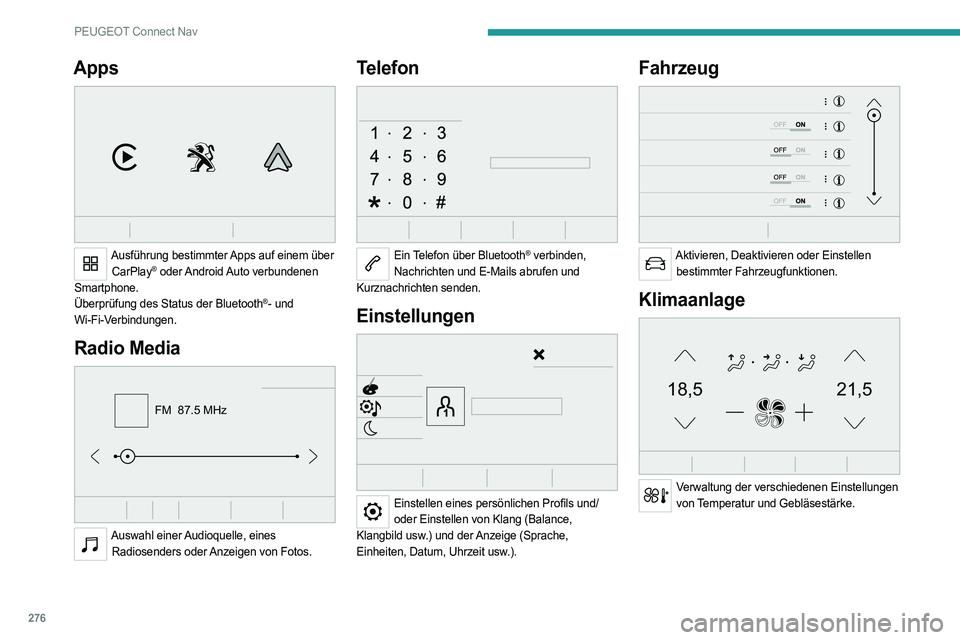 PEUGEOT PARTNER 2022 Betriebsanleitungen (in German) 276
PEUGEOT Connect Nav
Apps
Ausführung bestimmter Apps auf einem über CarPlay® oder Android Auto verbundenen
Smartphone.
Überprüfung des Status der Bluetooth
®- und
Wi-Fi-Verbindungen.
R PEUGEOT PARTNER 2022 Betriebsanleitungen (in German) 276
PEUGEOT Connect Nav
Apps
Ausführung bestimmter Apps auf einem über CarPlay® oder Android Auto verbundenen
Smartphone.
Überprüfung des Status der Bluetooth
®- und
Wi-Fi-Verbindungen.
R