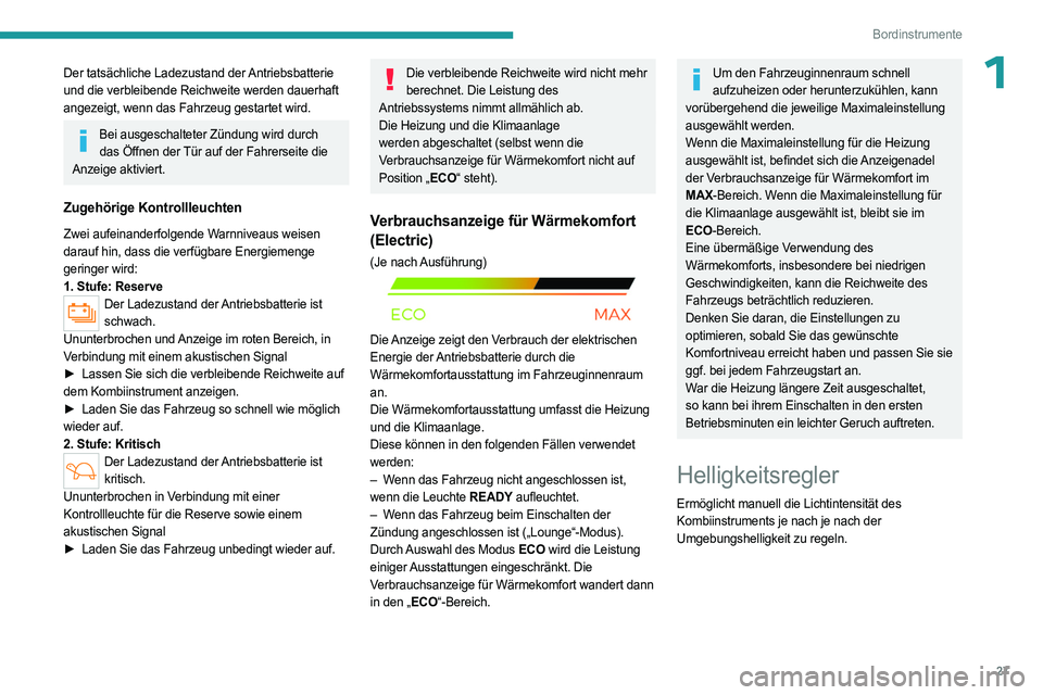 PEUGEOT PARTNER 2022 Betriebsanleitungen (in German) 27
Bordinstrumente
1Der tatsächliche Ladezustand der Antriebsbatterie
und die verbleibende Reichweite werden dauerhaft
angezeigt, wenn das Fahrzeug gestartet wird.
Bei ausgeschalteter Zündung wird PEUGEOT PARTNER 2022 Betriebsanleitungen (in German) 27
Bordinstrumente
1Der tatsächliche Ladezustand der Antriebsbatterie
und die verbleibende Reichweite werden dauerhaft
angezeigt, wenn das Fahrzeug gestartet wird.
Bei ausgeschalteter Zündung wird
