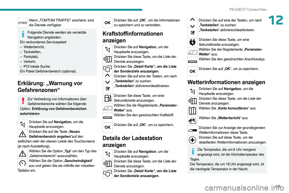 PEUGEOT PARTNER 2022 Betriebsanleitungen (in German) 285
PEUGEOT Connect Nav
12Wenn „TOMTOM TRAFFIC“ erscheint, sind die Dienste verfügbar.
Folgende Dienste werden als vernetzte Navigation angeboten.
Ein verbundenes Servicepaket:
–
Wetterberich PEUGEOT PARTNER 2022 Betriebsanleitungen (in German) 285
PEUGEOT Connect Nav
12Wenn „TOMTOM TRAFFIC“ erscheint, sind die Dienste verfügbar.
Folgende Dienste werden als vernetzte Navigation angeboten.
Ein verbundenes Servicepaket:
–
Wetterberich