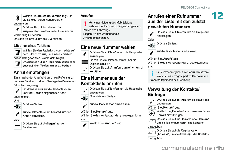 PEUGEOT PARTNER 2022 Betriebsanleitungen (in German) 293
PEUGEOT Connect Nav
12Wählen Sie „Bluetooth-Verbindung“, um die Liste der verbundenen Geräte
anzuzeigen.
Drücken Sie auf den Namen des ausgewählten Telefons in der Liste, um die
Verbind PEUGEOT PARTNER 2022 Betriebsanleitungen (in German) 293
PEUGEOT Connect Nav
12Wählen Sie „Bluetooth-Verbindung“, um die Liste der verbundenen Geräte
anzuzeigen.
Drücken Sie auf den Namen des ausgewählten Telefons in der Liste, um die
Verbind
