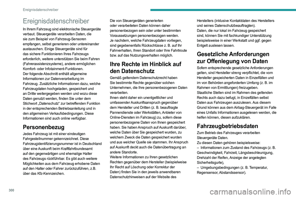 PEUGEOT PARTNER 2022 Betriebsanleitungen (in German) 300
Ereignisdatenschreiber
Ereignisdatenschreiber
In Ihrem Fahrzeug sind elektronische Steuergeräte
verbaut. Steuergeräte verarbeiten Daten, die
sie zum Beispiel von Fahrzeug-Sensoren
empfangen, PEUGEOT PARTNER 2022 Betriebsanleitungen (in German) 300
Ereignisdatenschreiber
Ereignisdatenschreiber
In Ihrem Fahrzeug sind elektronische Steuergeräte
verbaut. Steuergeräte verarbeiten Daten, die
sie zum Beispiel von Fahrzeug-Sensoren
empfangen,