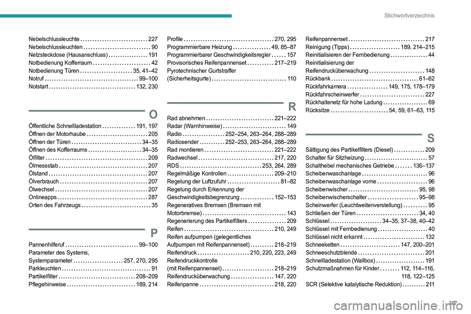 PEUGEOT PARTNER 2022 Betriebsanleitungen (in German) 307
Stichwortverzeichnis
Nebelschlussleuchte 227
Nebelschlussleuchten
90
Netzsteckdose (Hausanschluss)
191
Notbedienung Kofferraum
42
Notbedienung Türen
35, 41–42
Notruf
PEUGEOT PARTNER 2022 Betriebsanleitungen (in German) 307
Stichwortverzeichnis
Nebelschlussleuchte 227
Nebelschlussleuchten
90
Netzsteckdose (Hausanschluss)
191
Notbedienung Kofferraum
42
Notbedienung Türen
35, 41–42
Notruf