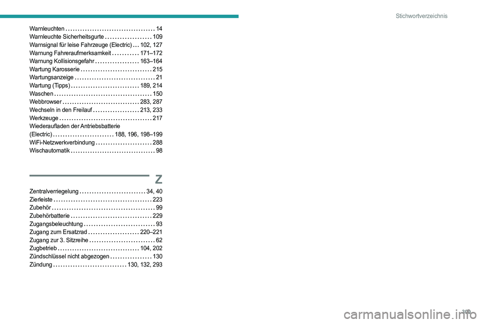 PEUGEOT PARTNER 2022 Betriebsanleitungen (in German) 309
Stichwortverzeichnis
Warnleuchten 14
Warnleuchte Sicherheitsgurte
109
Warnsignal für leise Fahrzeuge (Electric)
102, 127
Warnung Fahreraufmerksamkeit
171–172
Warnung Kollisionsg PEUGEOT PARTNER 2022 Betriebsanleitungen (in German) 309
Stichwortverzeichnis
Warnleuchten 14
Warnleuchte Sicherheitsgurte
109
Warnsignal für leise Fahrzeuge (Electric)
102, 127
Warnung Fahreraufmerksamkeit
171–172
Warnung Kollisionsg