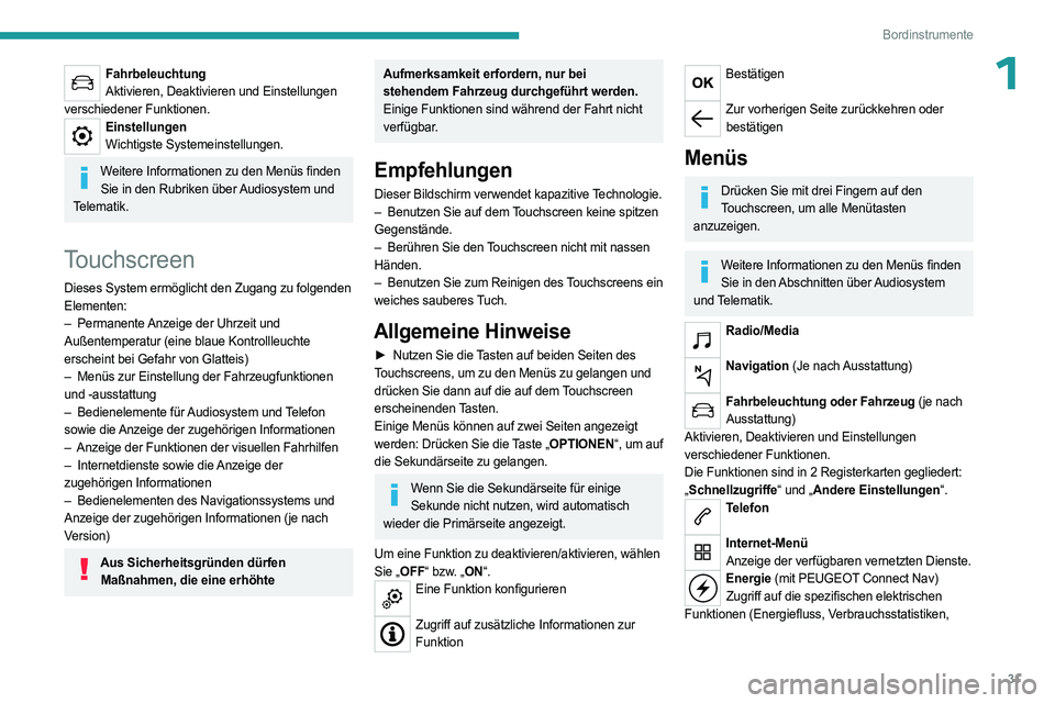 PEUGEOT PARTNER 2022  Betriebsanleitungen (in German) 31
Bordinstrumente
1FahrbeleuchtungAktivieren, Deaktivieren und Einstellungen 
verschiedener Funktionen.
Einstellungen Wichtigste Systemeinstellungen.
Weitere Informationen zu den Menüs finden Sie in