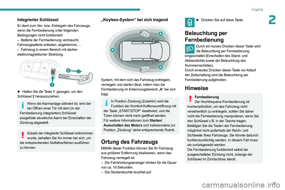 PEUGEOT PARTNER 2022  Betriebsanleitungen (in German) 35
Zugang
2Integrierter Schlüssel
Er dient zum Ver- bzw. Entriegeln des Fahrzeugs, 
wenn die Fernbedienung unter folgenden 
Bedingungen nicht funktioniert:
– 
Batterie der Fernbedienung verbraucht,