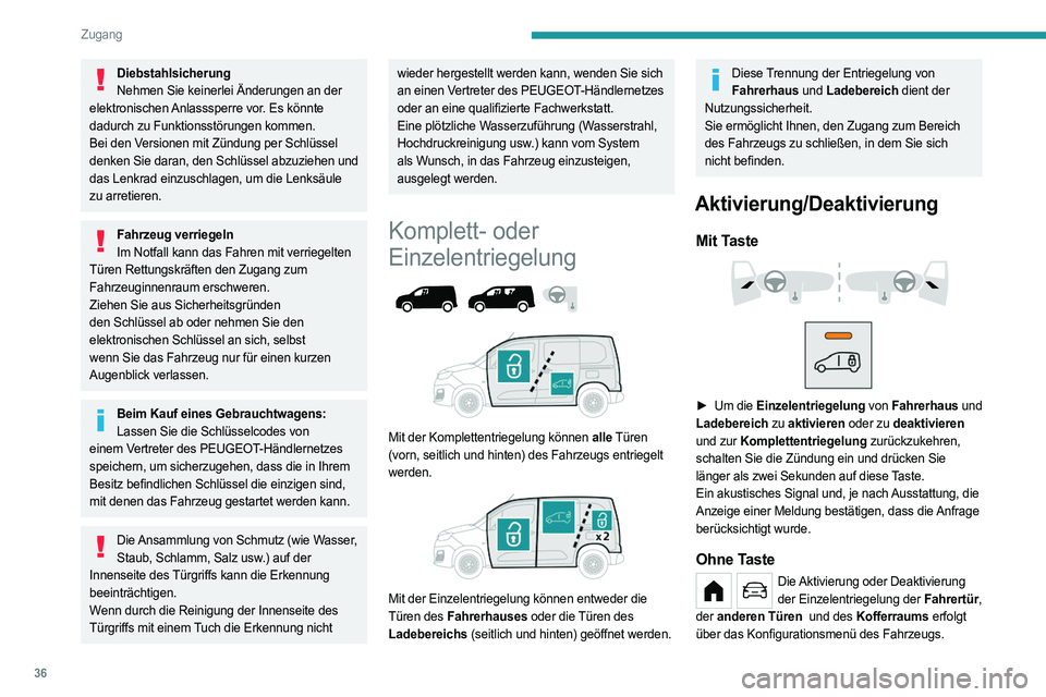 PEUGEOT PARTNER 2022  Betriebsanleitungen (in German) 36
Zugang
DiebstahlsicherungNehmen Sie keinerlei Änderungen an der 
elektronischen Anlasssperre vor. Es könnte 
dadurch zu Funktionsstörungen kommen.
Bei den Versionen mit Zündung per Schlüssel 
