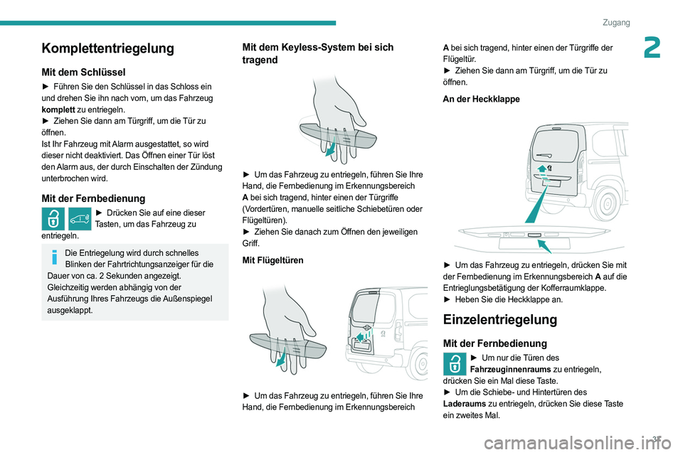 PEUGEOT PARTNER 2022  Betriebsanleitungen (in German) 37
Zugang
2Komplettentriegelung
Mit dem Schlüssel
► Führen Sie den Schlüssel in das Schloss ein 
und drehen Sie ihn nach vorn, um das Fahrzeug 
komplett zu entriegeln.
►
 
Ziehen Sie dann am 
 
