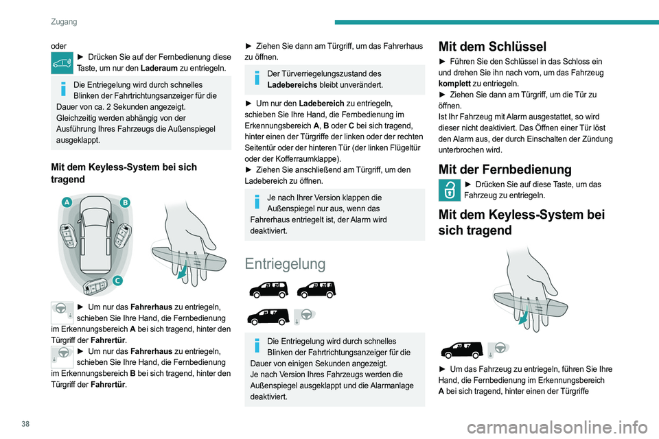 PEUGEOT PARTNER 2022  Betriebsanleitungen (in German) 38
Zugang
oder► Drücken Sie auf der Fernbedienung diese 
Taste, um nur den Laderaum zu entriegeln.
Die Entriegelung wird durch schnelles  Blinken der Fahrtrichtungsanzeiger für die 
Dauer von ca. 
