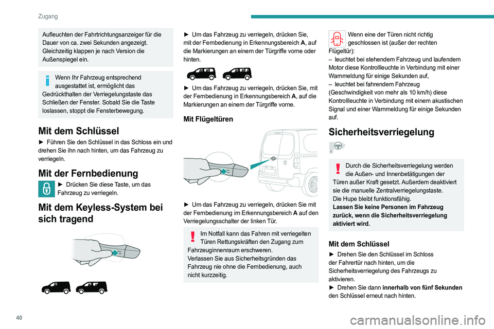 PEUGEOT PARTNER 2022  Betriebsanleitungen (in German) 40
Zugang
Aufleuchten der Fahrtrichtungsanzeiger für die 
Dauer von ca. zwei Sekunden angezeigt.
Gleichzeitig klappen je nach Version die 
Außenspiegel ein.
Wenn Ihr Fahrzeug entsprechend ausgestatt