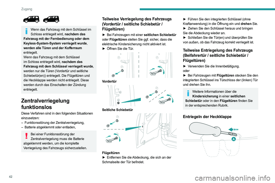 PEUGEOT PARTNER 2022  Betriebsanleitungen (in German) 42
Zugang
 
Wenn das Fahrzeug mit dem Schlüssel im Schloss entriegelt wird, nachdem das 
Fahrzeug mit der Fernbedienung oder dem 
Keyless-System-System verriegelt wurde, 
werden alle Türen und der K