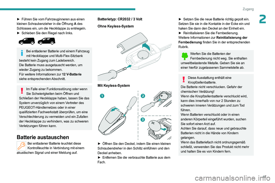 PEUGEOT PARTNER 2022  Betriebsanleitungen (in German) 43
Zugang
2► Führen Sie vom Fahrzeuginneren aus einen 
kleinen Schraubenzieher in die Öffnung A  des 
Schlosses ein, um die Heckklappe zu entriegeln.
►
 
Schieben Sie den Riegel nach links. 
 
B