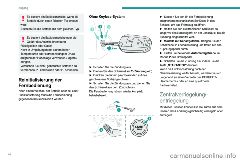 PEUGEOT PARTNER 2022  Betriebsanleitungen (in German) 44
Zugang
Es besteht ein Explosionsrisiko, wenn die Batterie durch einen falschen Typ ersetzt 
wird!
Ersetzen Sie die Batterie mit dem gleichen Typ.
Es besteht ein Explosionsrisiko oder die  Gefahr de