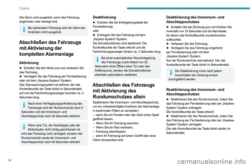 PEUGEOT PARTNER 2022  Betriebsanleitungen (in German) 50
Zugang
Der Alarm wird ausgelöst, wenn das Fahrzeug 
angehoben oder bewegt wird.
Bei parkendem Fahrzeug wird der Alarm bei Anstoßen nicht ausgelöst.
Abschließen des Fahrzeugs  mit Aktivierung de
