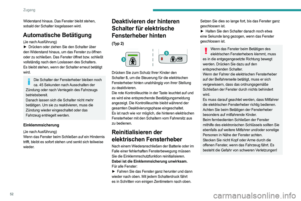 PEUGEOT PARTNER 2022  Betriebsanleitungen (in German) 52
Zugang
Widerstand hinaus. Das Fenster bleibt stehen, 
sobald der Schalter losgelassen wird.
Automatische Betätigung
(Je  nach Ausführung)
► Drücken oder ziehen Sie den Schalter über  
den Wid