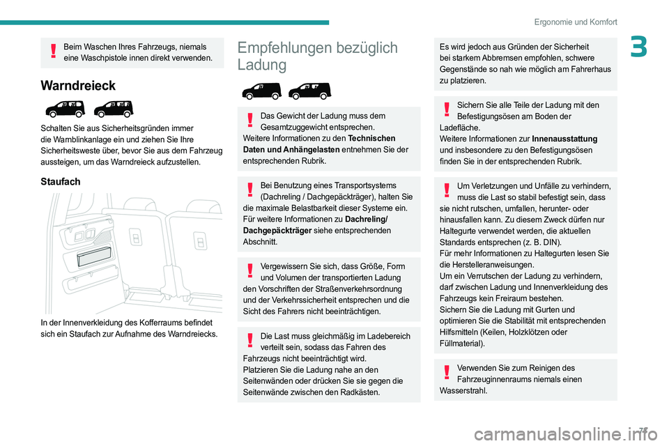 PEUGEOT PARTNER 2022  Betriebsanleitungen (in German) 73
Ergonomie und Komfort
3Beim Waschen Ihres Fahrzeugs, niemals eine Waschpistole innen direkt verwenden.
Warndreieck 
 
Schalten Sie aus Sicherheitsgründen immer 
die Warnblinkanlage ein und ziehen 