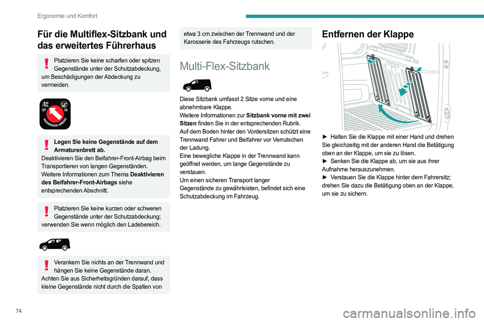 PEUGEOT PARTNER 2022  Betriebsanleitungen (in German) 74
Ergonomie und Komfort
Für die Multiflex-Sitzbank und 
das erweitertes Führerhaus
Platzieren Sie keine scharfen oder spitzen Gegenstände unter der Schutzabdeckung, 
um Beschädigungen der Abdecku