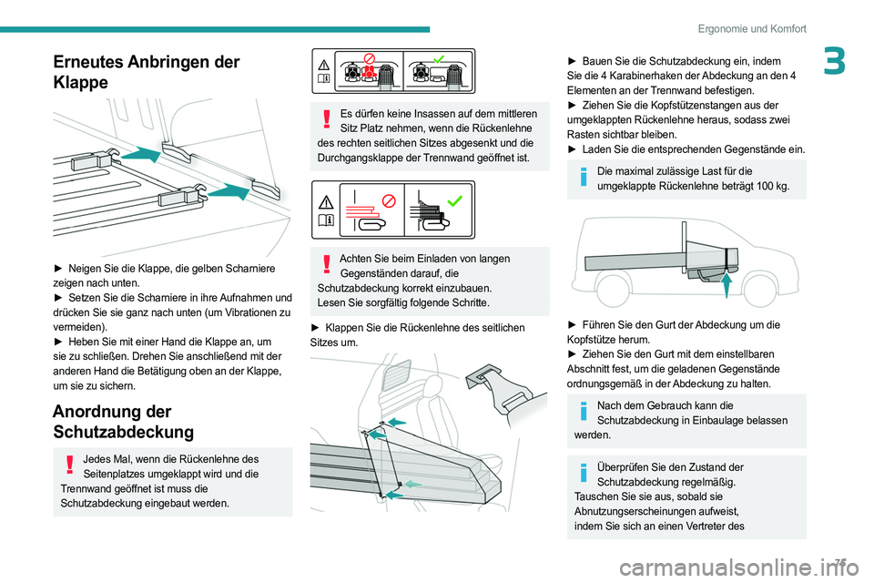 PEUGEOT PARTNER 2022  Betriebsanleitungen (in German) 75
Ergonomie und Komfort
3Erneutes Anbringen der 
Klappe
 
 
► Neigen Sie die Klappe, die gelben Scharniere 
zeigen nach unten.
►
 
Setzen Sie die Scharniere in ihre 
 Aufnahmen und 
drücken Sie 
