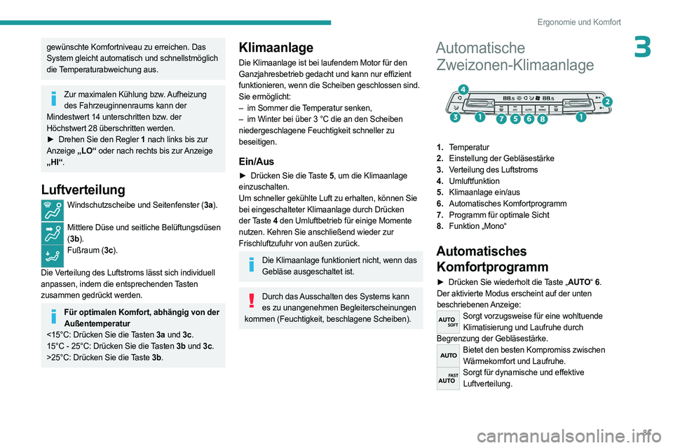 PEUGEOT PARTNER 2022  Betriebsanleitungen (in German) 81
Ergonomie und Komfort
3gewünschte Komfortniveau zu erreichen. Das 
System gleicht automatisch und schnellstmöglich 
die Temperaturabweichung aus.
Zur maximalen Kühlung bzw. Aufheizung des Fahrze