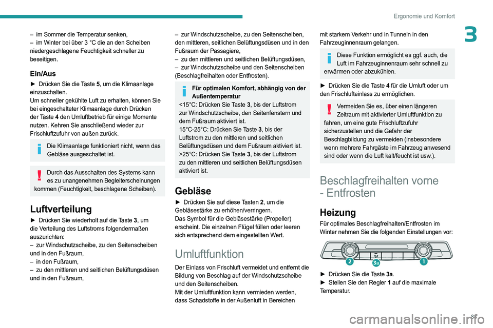 PEUGEOT PARTNER 2022  Betriebsanleitungen (in German) 83
Ergonomie und Komfort
3– im Sommer die Temperatur senken,
–  im Winter bei über 3   °C die an den Scheiben 
niedergeschlagene Feuchtigkeit schneller zu 
beseitigen.
Ein/Aus
► Drücken Sie d