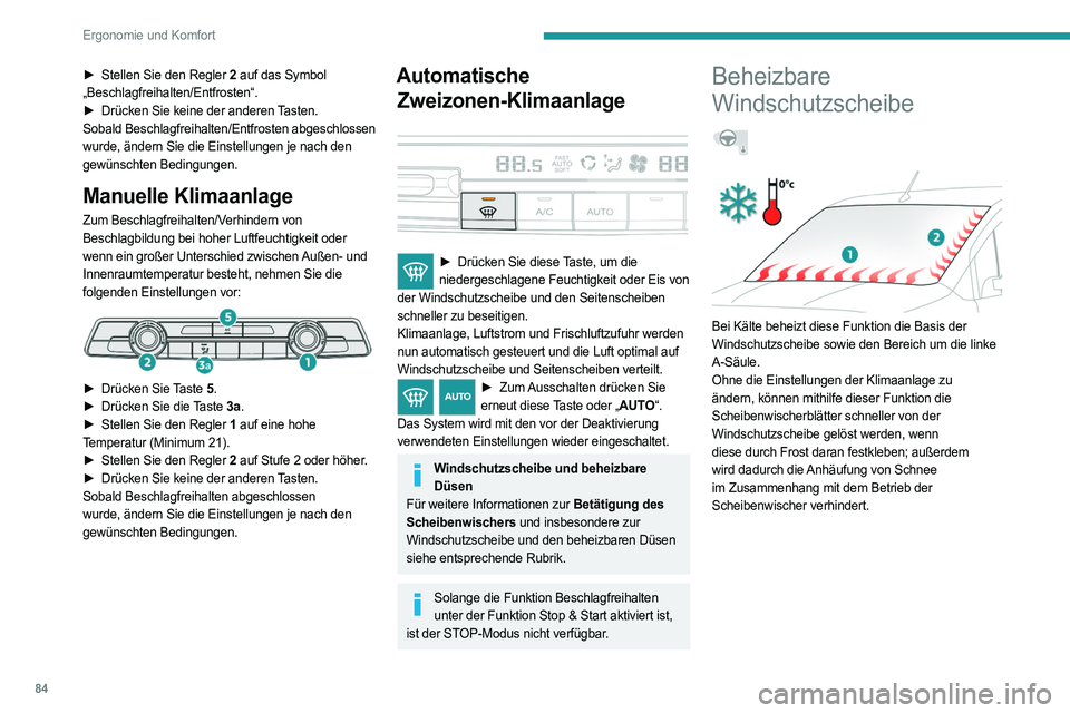 PEUGEOT PARTNER 2022  Betriebsanleitungen (in German) 84
Ergonomie und Komfort
► Stellen Sie den Regler 2 auf das Symbol 
„Beschlagfreihalten/Entfrosten“.
►
 
Drücken Sie keine der anderen 
 Tasten.
Sobald Beschlagfreihalten/Entfrosten abgeschlo