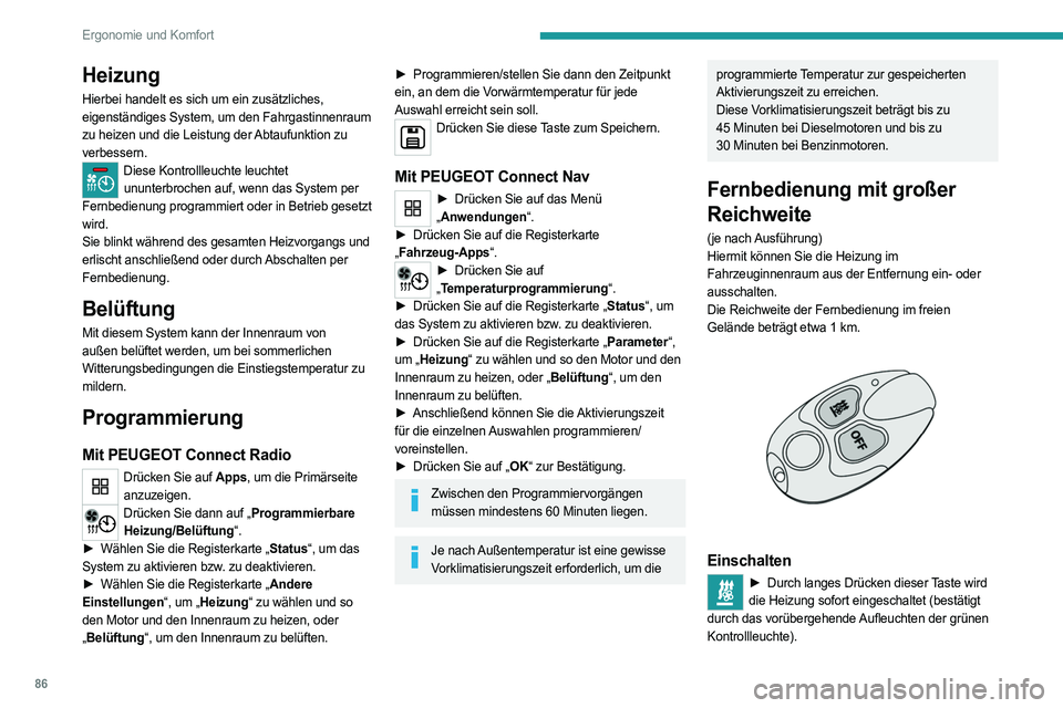 PEUGEOT PARTNER 2022  Betriebsanleitungen (in German) 86
Ergonomie und Komfort
Heizung
Hierbei handelt es sich um ein zusätzliches, 
eigenständiges System, um den Fahrgastinnenraum 
zu heizen und die Leistung der Abtaufunktion zu 
verbessern.
Diese Kon