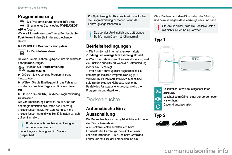 PEUGEOT PARTNER 2022  Betriebsanleitungen (in German) 88
Ergonomie und Komfort
Programmierung
Die Programmierung kann mithilfe eines Smartphones über die App MYPEUGEOT 
APP erfolgen.
Weitere Informationen zum Thema Fernbediente 
Funktionen finden Sie in