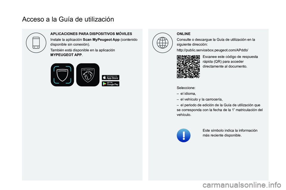 PEUGEOT PARTNER 2022  Manual del propietario (in Spanish)  
 
 
 
 
 
 
  
  
 
  
  
Acceso a la Guía de utilización
ONLINE
Consulte o descargue la Guía de utilización en la 
siguiente dirección:
http://public.servicebox.peugeot.com/APddb/Escanee este 