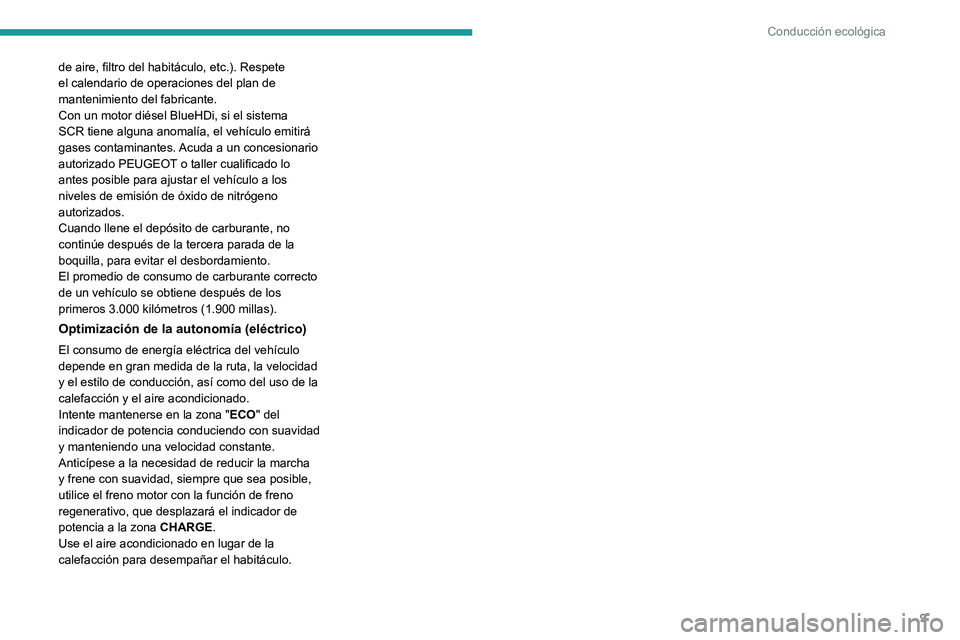PEUGEOT PARTNER 2022 Manual del propietario (in Spanish) 9
Conducción ecológica
de aire, filtro del habitáculo, etc.). Respete
el calendario de operaciones del plan de
mantenimiento del fabricante.
Con un motor diésel BlueHDi, si el sistema
SCR tiene PEUGEOT PARTNER 2022 Manual del propietario (in Spanish) 9
Conducción ecológica
de aire, filtro del habitáculo, etc.). Respete
el calendario de operaciones del plan de
mantenimiento del fabricante.
Con un motor diésel BlueHDi, si el sistema
SCR tiene