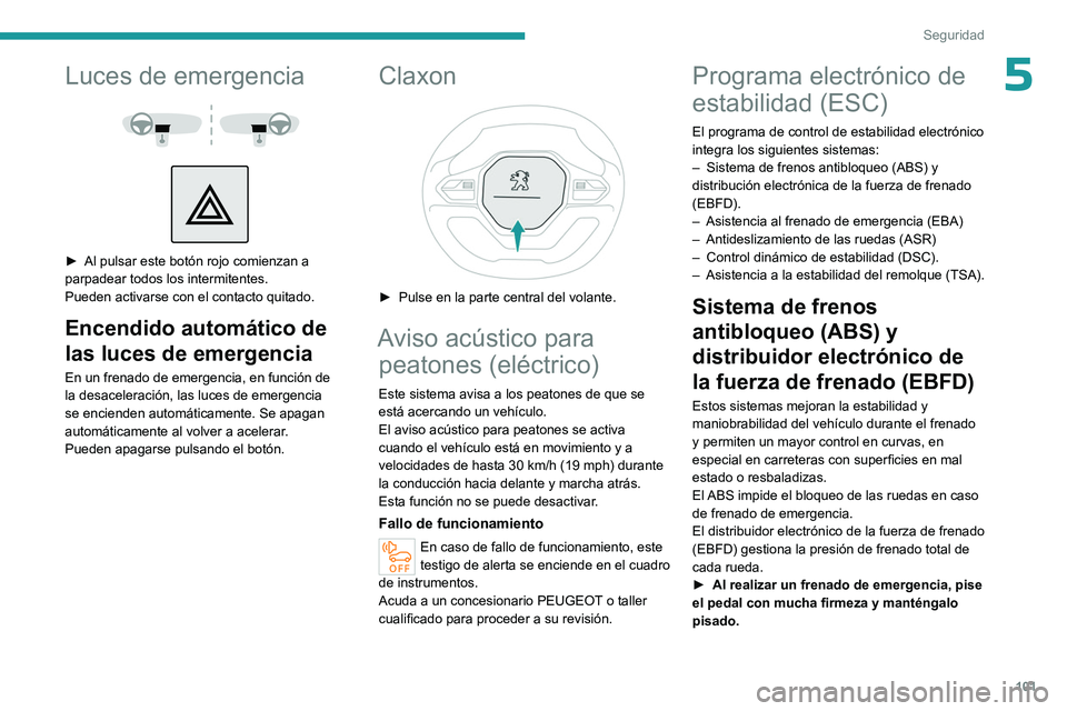 PEUGEOT PARTNER 2022 Manual del propietario (in Spanish) 101
Seguridad
5Luces de emergencia
► Al pulsar este botón rojo comienzan a
parpadear todos los intermitentes.
Pueden activarse con el contacto quitado.
Encendido automático de
las luces d PEUGEOT PARTNER 2022 Manual del propietario (in Spanish) 101
Seguridad
5Luces de emergencia
► Al pulsar este botón rojo comienzan a
parpadear todos los intermitentes.
Pueden activarse con el contacto quitado.
Encendido automático de
las luces d