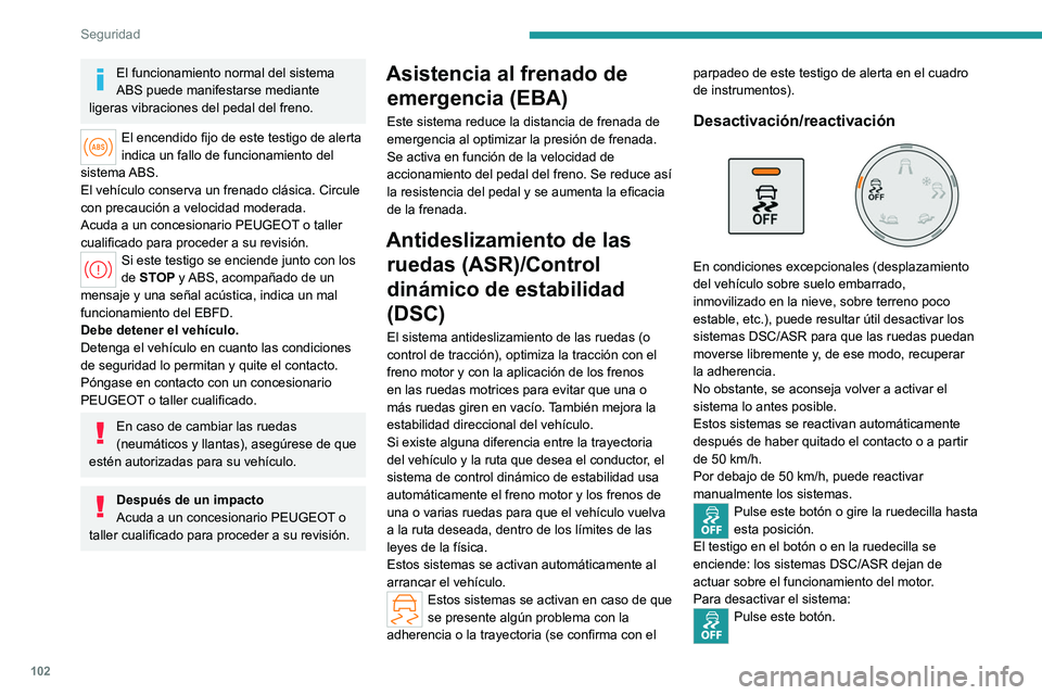 PEUGEOT PARTNER 2022 Manual del propietario (in Spanish) 102
Seguridad
El funcionamiento normal del sistema
ABS puede manifestarse mediante
ligeras vibraciones del pedal del freno.
El encendido fijo de este testigo de alerta
indica un fallo de funcionami PEUGEOT PARTNER 2022 Manual del propietario (in Spanish) 102
Seguridad
El funcionamiento normal del sistema
ABS puede manifestarse mediante
ligeras vibraciones del pedal del freno.
El encendido fijo de este testigo de alerta
indica un fallo de funcionami