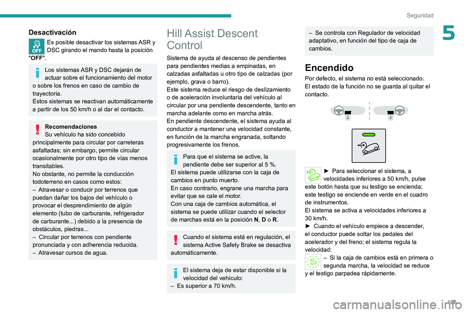 PEUGEOT PARTNER 2022 Manual del propietario (in Spanish) 105
Seguridad
5Desactivación
Es posible desactivar los sistemas ASR y
DSC girando el mando hasta la posición
"OFF ".
Los sistemas ASR y DSC dejarán de
actuar sobre el funcionamiento del PEUGEOT PARTNER 2022 Manual del propietario (in Spanish) 105
Seguridad
5Desactivación
Es posible desactivar los sistemas ASR y
DSC girando el mando hasta la posición
"OFF ".
Los sistemas ASR y DSC dejarán de
actuar sobre el funcionamiento del
