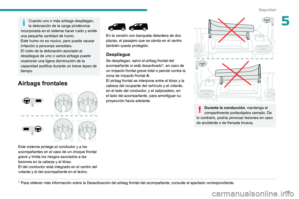 PEUGEOT PARTNER 2022 Manual del propietario (in Spanish) 111
Seguridad
5Cuando uno o más airbags despliegan,
la detonación de la carga pirotécnica
incorporada en el sistema hacer ruido y emite
una pequeña cantidad de humo.
Este humo no es nocivo, per PEUGEOT PARTNER 2022 Manual del propietario (in Spanish) 111
Seguridad
5Cuando uno o más airbags despliegan,
la detonación de la carga pirotécnica
incorporada en el sistema hacer ruido y emite
una pequeña cantidad de humo.
Este humo no es nocivo, per
