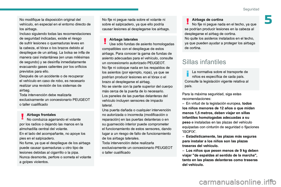 PEUGEOT PARTNER 2022 Manual del propietario (in Spanish) 11 3
Seguridad
5No modifique la disposición original del
vehículo, en especial en el entorno directo de
los airbags.
Incluso siguiendo todas las recomendaciones
de seguridad indicadas, existe el PEUGEOT PARTNER 2022 Manual del propietario (in Spanish) 11 3
Seguridad
5No modifique la disposición original del
vehículo, en especial en el entorno directo de
los airbags.
Incluso siguiendo todas las recomendaciones
de seguridad indicadas, existe el