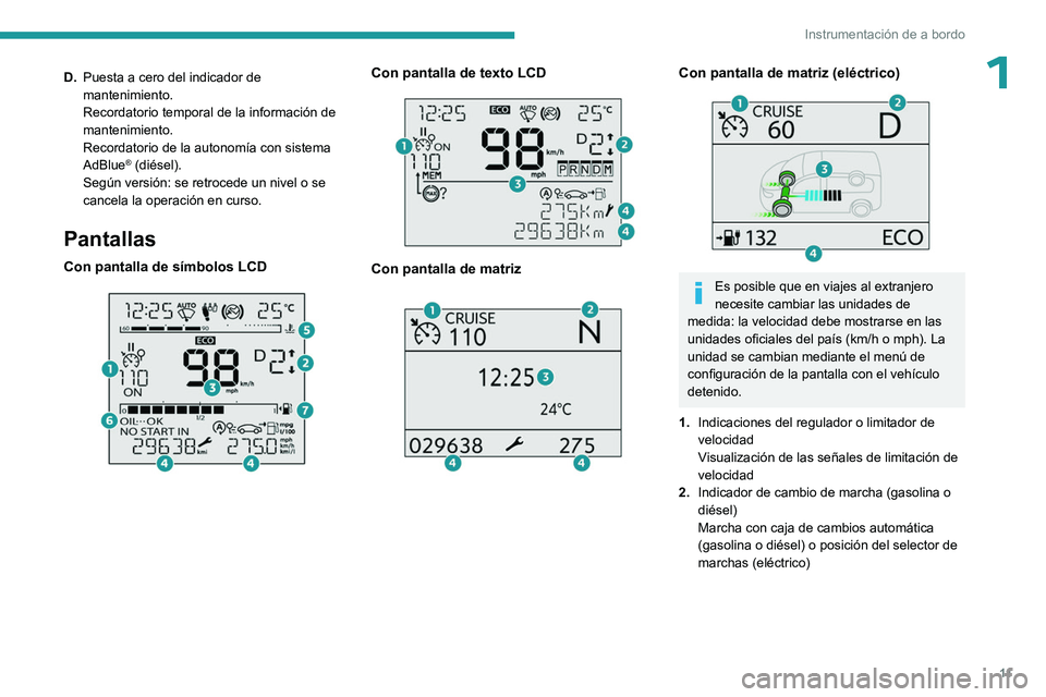 PEUGEOT PARTNER 2022 Manual del propietario (in Spanish) 11
Instrumentación de a bordo
1D.Puesta a cero del indicador de
mantenimiento.
Recordatorio temporal de la información de
mantenimiento.
Recordatorio de la autonomía con sistema
AdBlue
® (diés PEUGEOT PARTNER 2022 Manual del propietario (in Spanish) 11
Instrumentación de a bordo
1D.Puesta a cero del indicador de
mantenimiento.
Recordatorio temporal de la información de
mantenimiento.
Recordatorio de la autonomía con sistema
AdBlue
® (diés