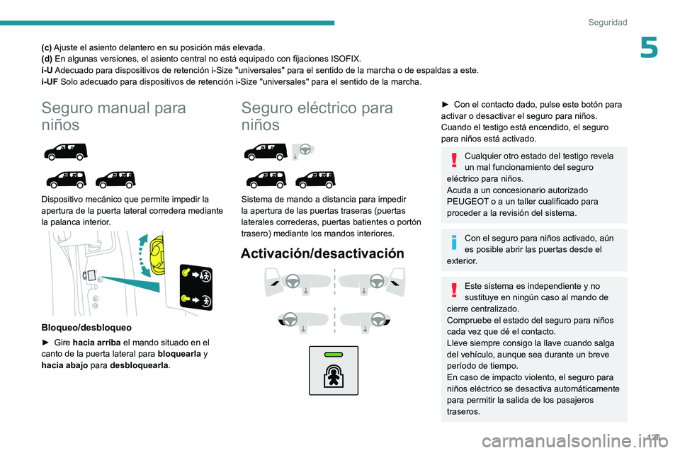 PEUGEOT PARTNER 2022 Manual del propietario (in Spanish) 125
Seguridad
5(c) Ajuste el asiento delantero en su posición más elevada.
(d) En algunas versiones, el asiento central no está equipado con fijaciones ISOFIX.
i-U Adecuado para dispositivos de ret PEUGEOT PARTNER 2022 Manual del propietario (in Spanish) 125
Seguridad
5(c) Ajuste el asiento delantero en su posición más elevada.
(d) En algunas versiones, el asiento central no está equipado con fijaciones ISOFIX.
i-U Adecuado para dispositivos de ret
