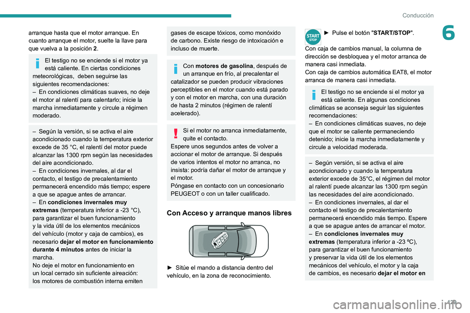 PEUGEOT PARTNER 2022 Manual del propietario (in Spanish) 129
Conducción
6arranque hasta que el motor arranque. En
cuanto arranque el motor, suelte la llave para
que vuelva a la posición 2.
El testigo no se enciende si el motor ya
está caliente. En cie PEUGEOT PARTNER 2022 Manual del propietario (in Spanish) 129
Conducción
6arranque hasta que el motor arranque. En
cuanto arranque el motor, suelte la llave para
que vuelva a la posición 2.
El testigo no se enciende si el motor ya
está caliente. En cie