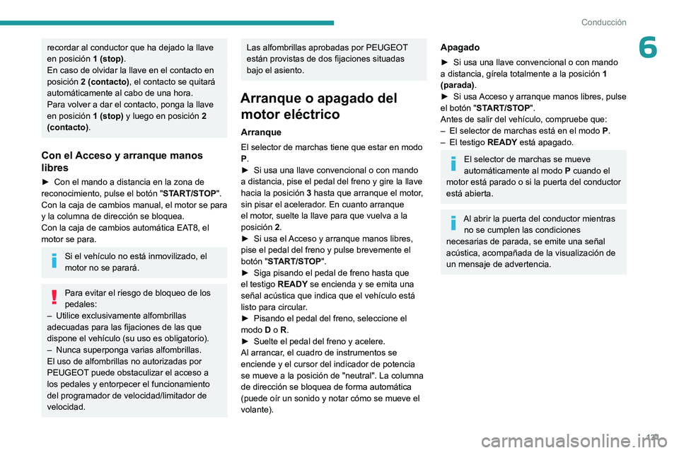 PEUGEOT PARTNER 2022 Manual del propietario (in Spanish) 131
Conducción
6recordar al conductor que ha dejado la llave
en posición 1 (stop).
En caso de olvidar la llave en el contacto en
posición 2 (contacto), el contacto se quitará
automáticamente PEUGEOT PARTNER 2022 Manual del propietario (in Spanish) 131
Conducción
6recordar al conductor que ha dejado la llave
en posición 1 (stop).
En caso de olvidar la llave en el contacto en
posición 2 (contacto), el contacto se quitará
automáticamente
