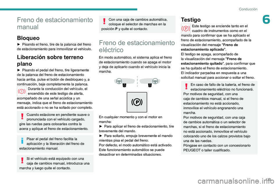 PEUGEOT PARTNER 2022 Manual del propietario (in Spanish) 133
Conducción
6Freno de estacionamiento
manual
Bloqueo
► Pisando el freno, tire de la palanca del freno
de estacionamiento para inmovilizar el vehículo.
Liberación sobre terreno
plano
► Pis PEUGEOT PARTNER 2022 Manual del propietario (in Spanish) 133
Conducción
6Freno de estacionamiento
manual
Bloqueo
► Pisando el freno, tire de la palanca del freno
de estacionamiento para inmovilizar el vehículo.
Liberación sobre terreno
plano
► Pis
