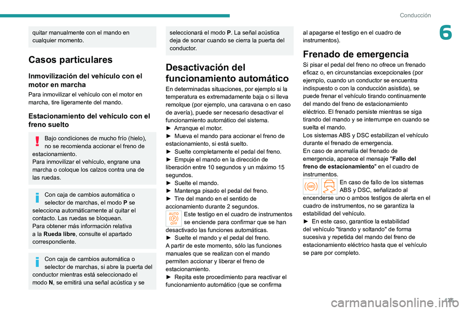 PEUGEOT PARTNER 2022 Manual del propietario (in Spanish) 135
Conducción
6quitar manualmente con el mando en
cualquier momento.
Casos particulares
Inmovilización del vehículo con el
motor en marcha
Para inmovilizar el vehículo con el motor en
marcha, PEUGEOT PARTNER 2022 Manual del propietario (in Spanish) 135
Conducción
6quitar manualmente con el mando en
cualquier momento.
Casos particulares
Inmovilización del vehículo con el
motor en marcha
Para inmovilizar el vehículo con el motor en
marcha,