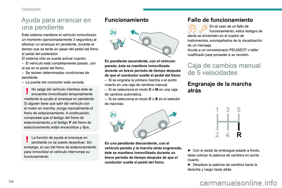 PEUGEOT PARTNER 2022 Manual del propietario (in Spanish) 136
Conducción
Ayuda para arrancar en una pendiente
Este sistema mantiene el vehículo inmovilizado
un momento (aproximadamente 2
segundos) al
efectuar un arranque en pendiente, durante el
tiemp PEUGEOT PARTNER 2022 Manual del propietario (in Spanish) 136
Conducción
Ayuda para arrancar en una pendiente
Este sistema mantiene el vehículo inmovilizado
un momento (aproximadamente 2
segundos) al
efectuar un arranque en pendiente, durante el
tiemp