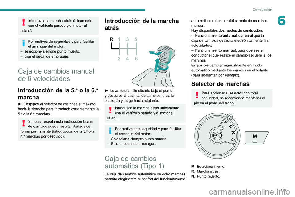 PEUGEOT PARTNER 2022 Manual del propietario (in Spanish) 137
Conducción
6Introduzca la marcha atrás únicamente
con el vehículo parado y el motor al
ralentí.
Por motivos de seguridad y para facilitar
el arranque del motor:
–
seleccione siempre pu PEUGEOT PARTNER 2022 Manual del propietario (in Spanish) 137
Conducción
6Introduzca la marcha atrás únicamente
con el vehículo parado y el motor al
ralentí.
Por motivos de seguridad y para facilitar
el arranque del motor:
–
seleccione siempre pu