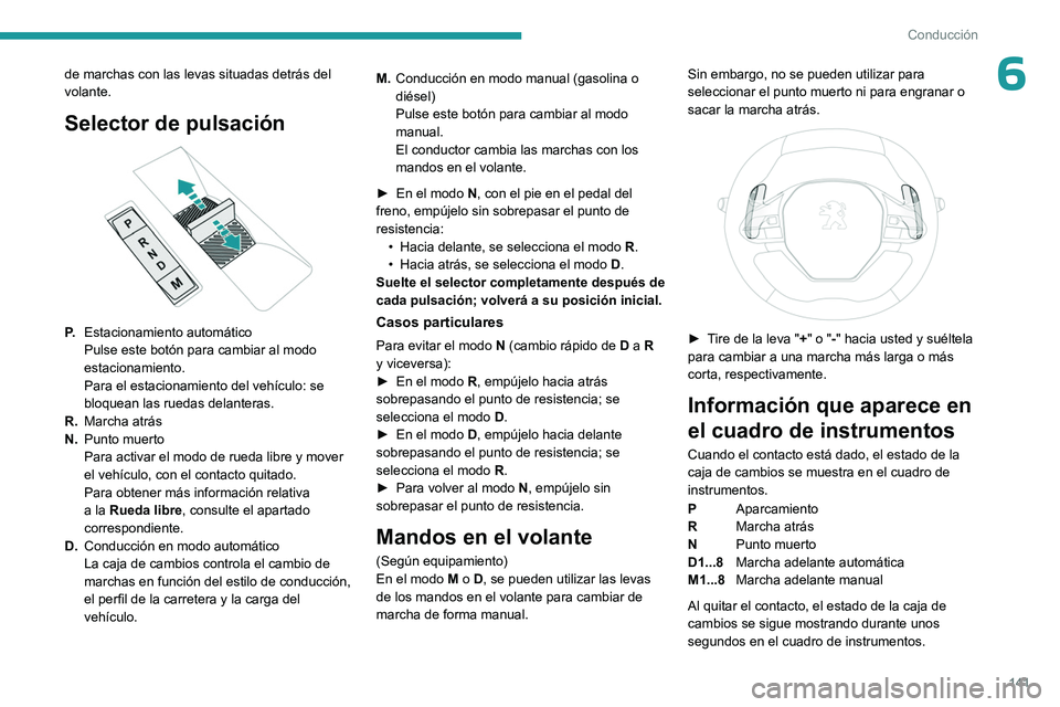 PEUGEOT PARTNER 2022 Manual del propietario (in Spanish) 141
Conducción
6de marchas con las levas situadas detrás del
volante.
Selector de pulsación
P. Estacionamiento automático
Pulse este botón para cambiar al modo
estacionamiento.
Para el estac PEUGEOT PARTNER 2022 Manual del propietario (in Spanish) 141
Conducción
6de marchas con las levas situadas detrás del
volante.
Selector de pulsación
P. Estacionamiento automático
Pulse este botón para cambiar al modo
estacionamiento.
Para el estac